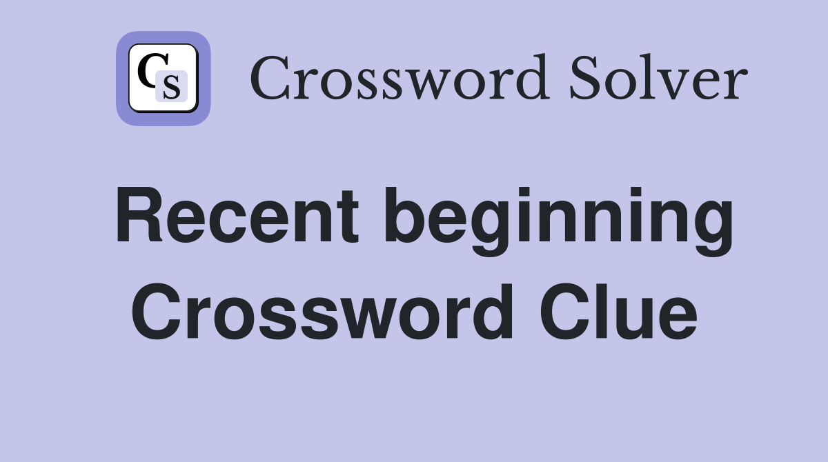 Recent beginning Crossword Clue