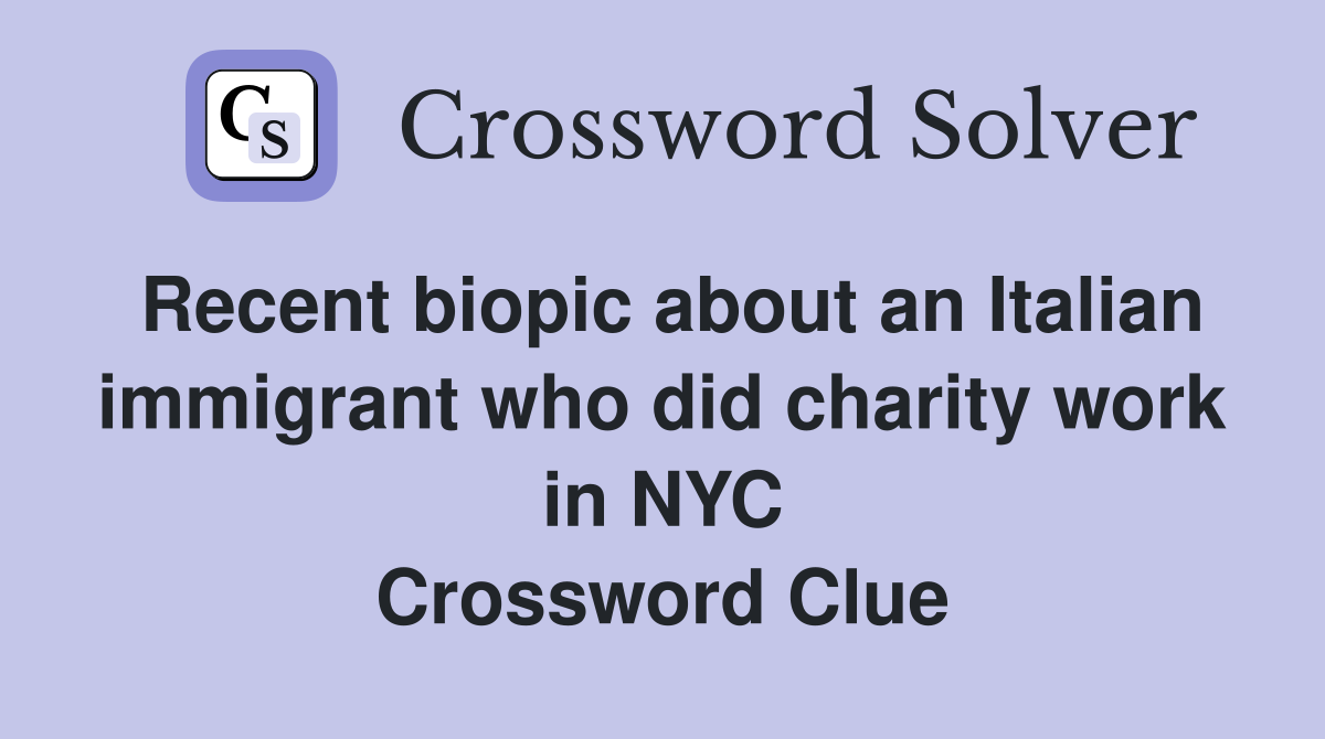 Recent biopic about an Italian immigrant who did charity work in NYC Crossword Clue