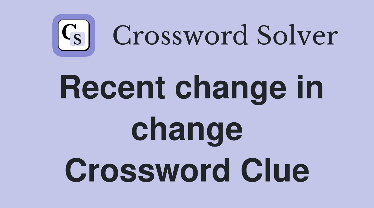 Recent change in change Crossword Clue