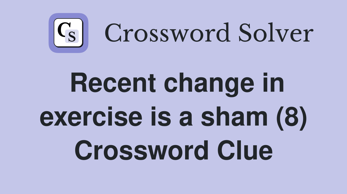 Recent change in exercise is a sham (8) Crossword Clue