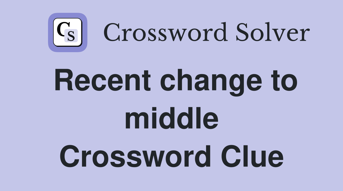 Recent change to middle Crossword Clue