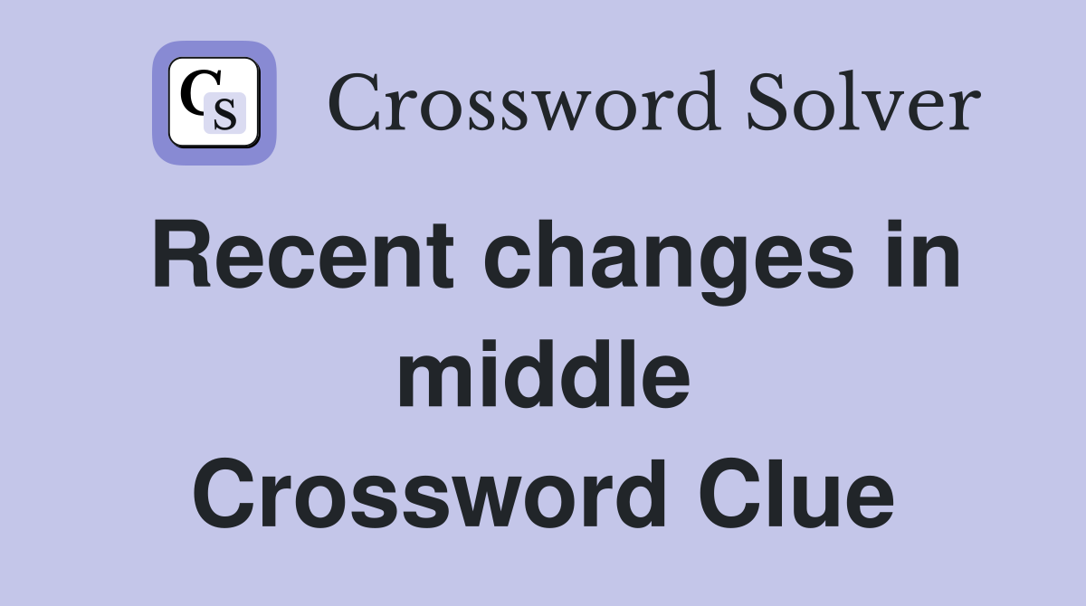 Recent changes in middle Crossword Clue