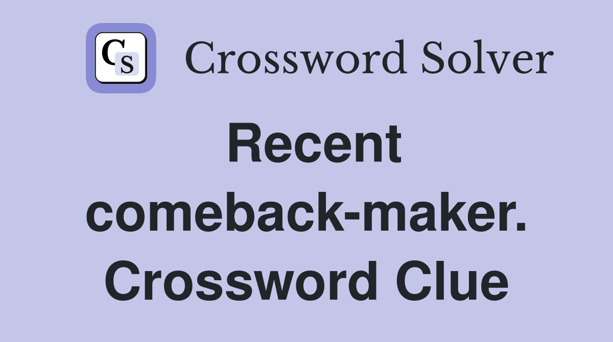 Recent comeback-maker. Crossword Clue