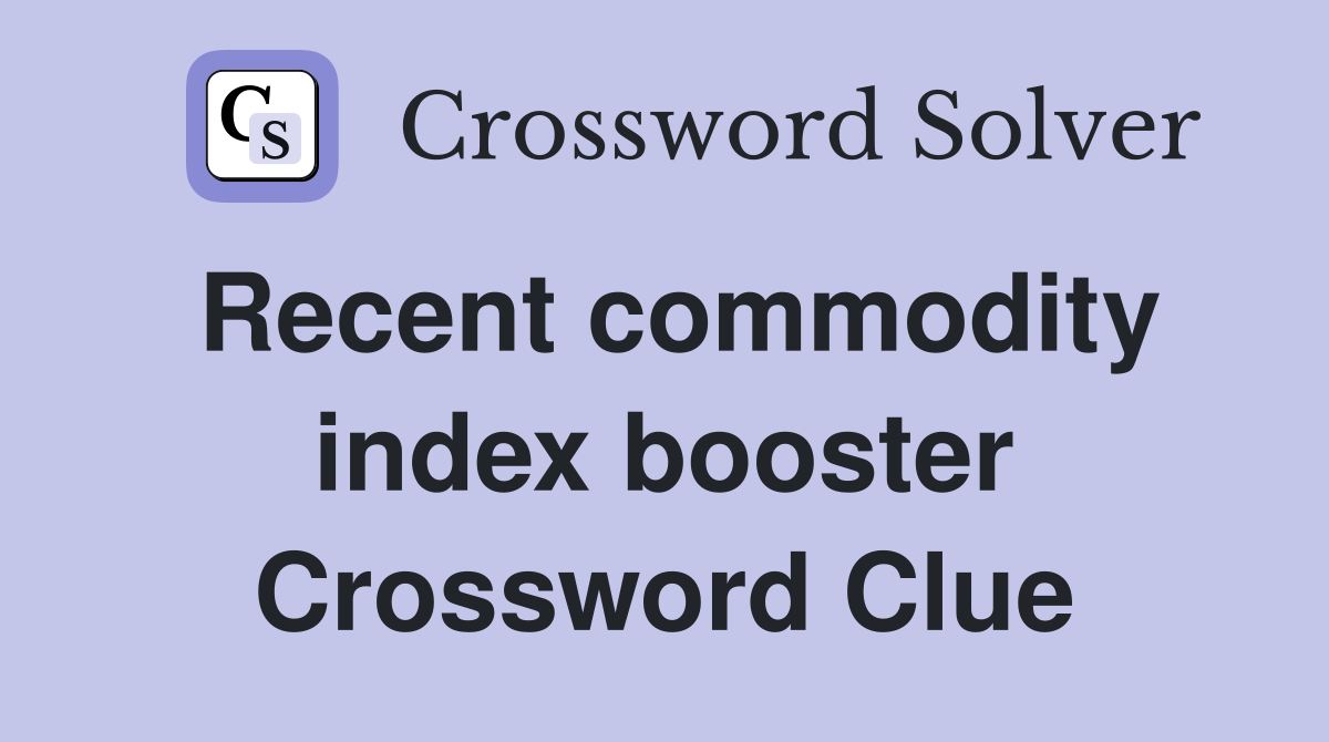 Recent commodity index booster Crossword Clue