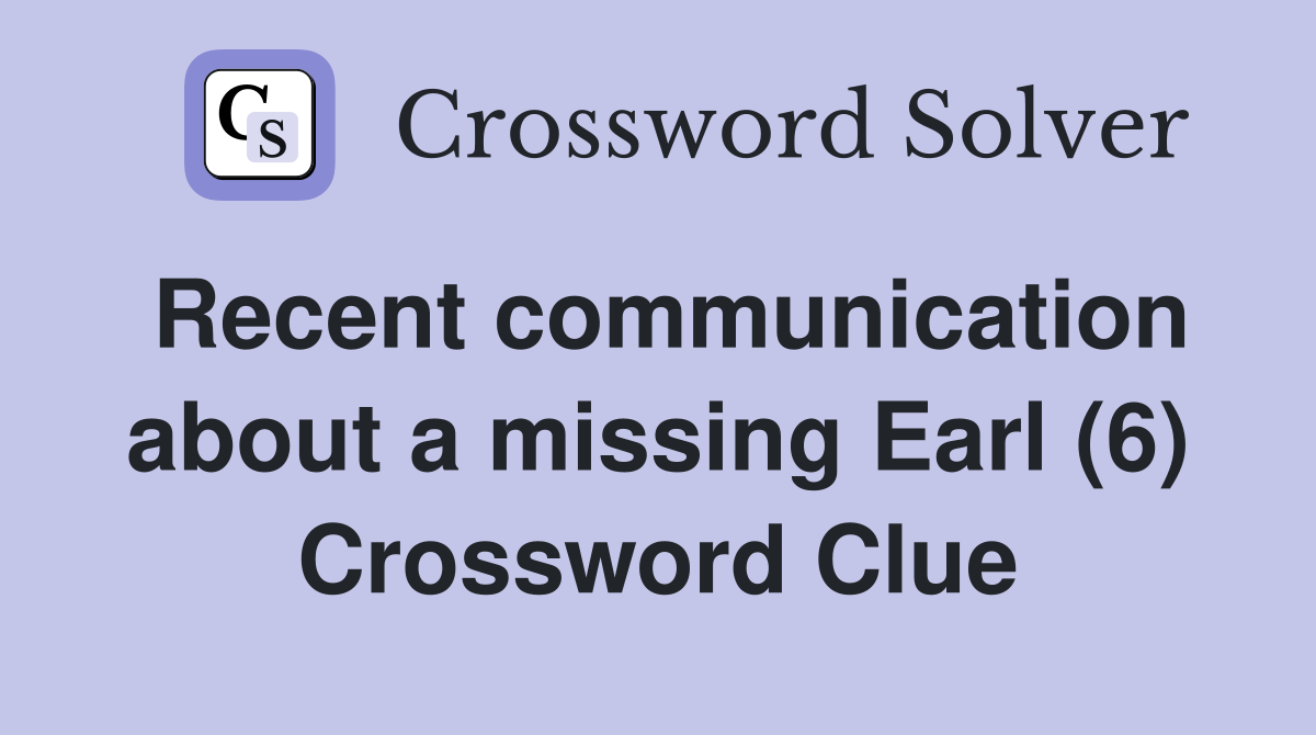 Recent communication about a missing Earl (6) Crossword Clue