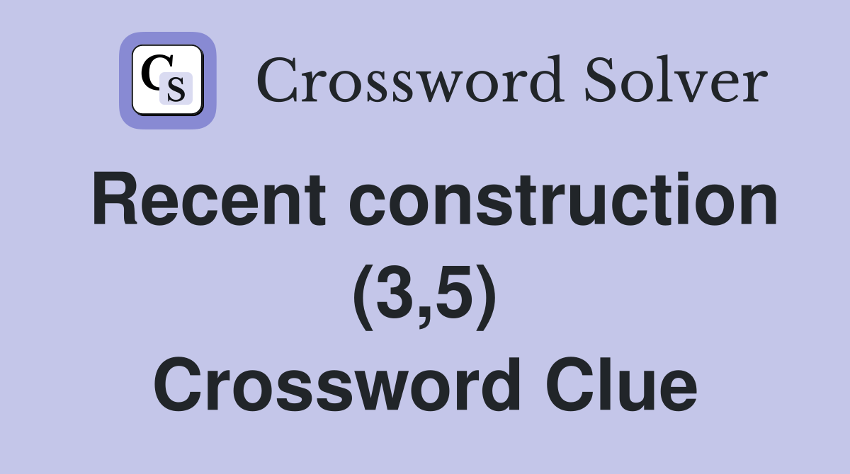 Recent construction (3,5) Crossword Clue