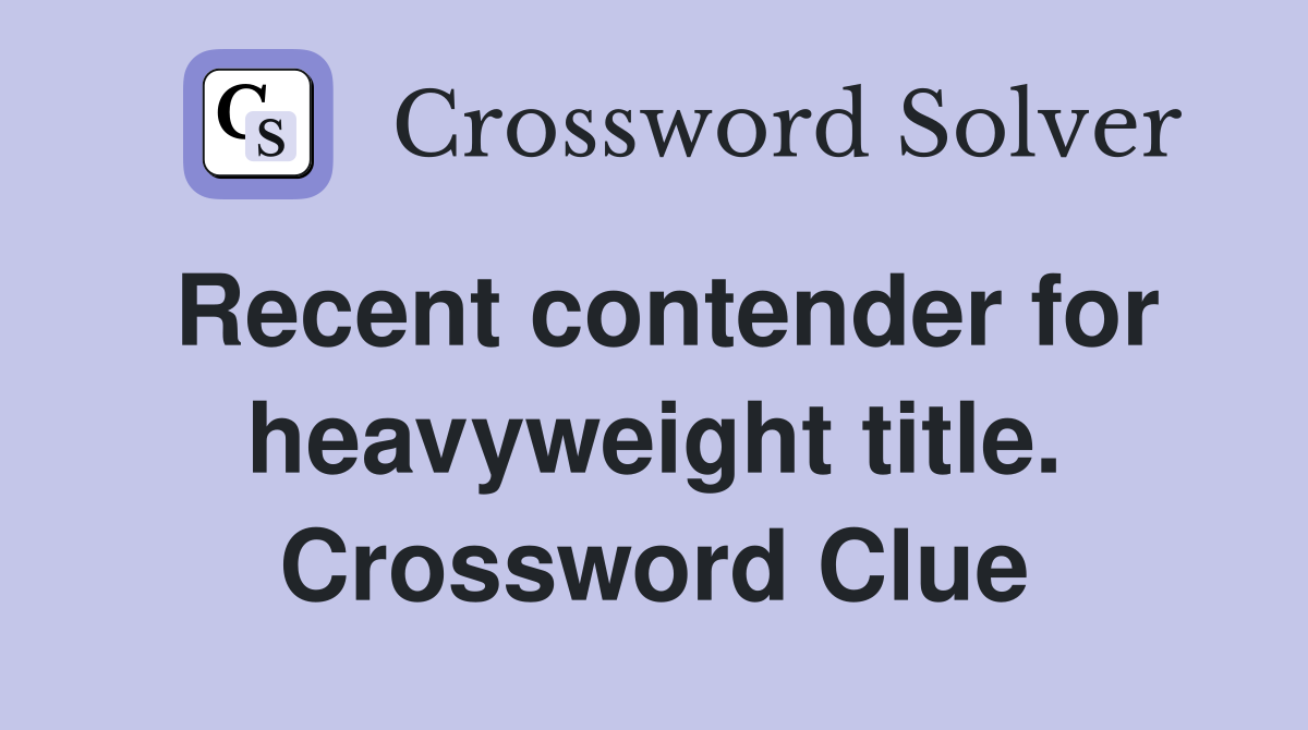 Recent contender for heavyweight title. Crossword Clue