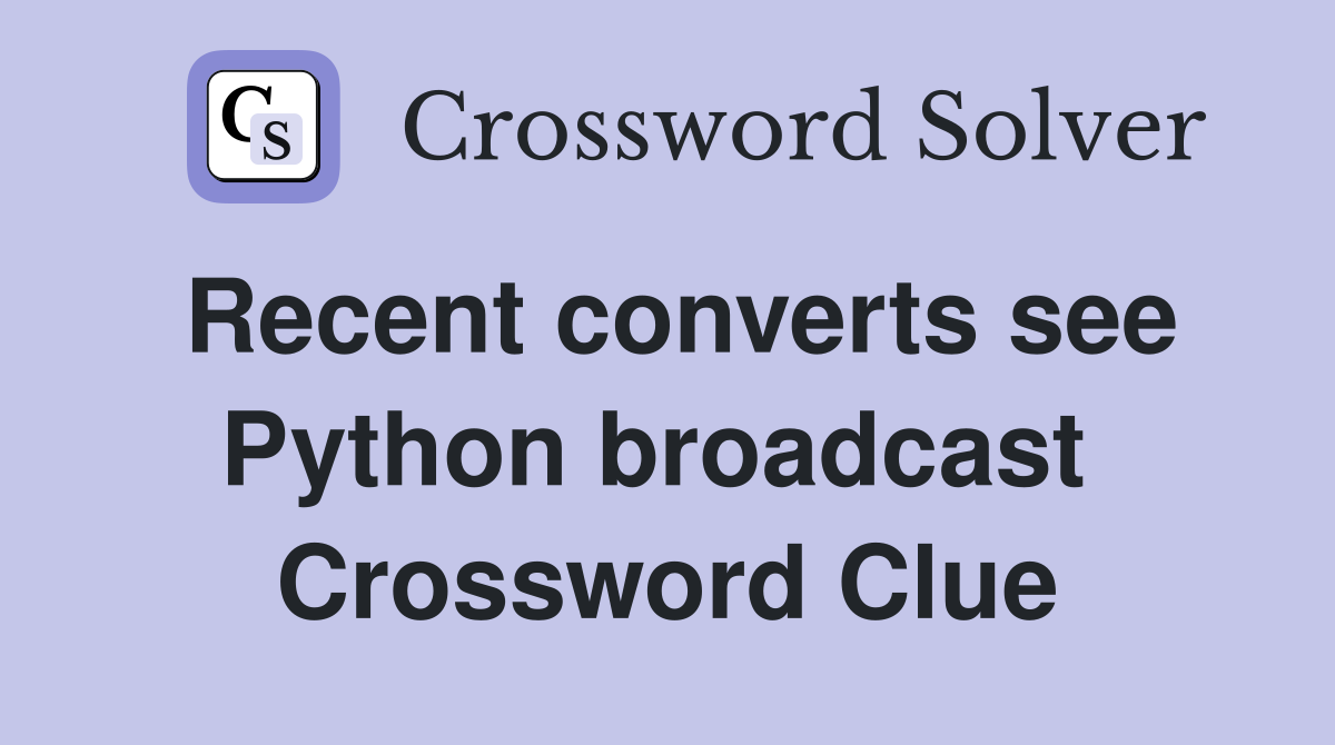 Recent converts see Python broadcast  Crossword Clue