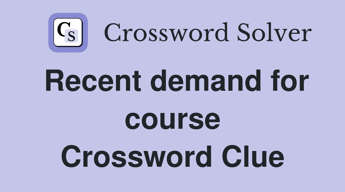 Recent demand for course Crossword Clue