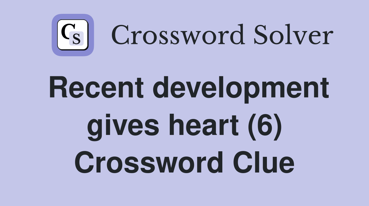 Recent development gives heart (6) Crossword Clue