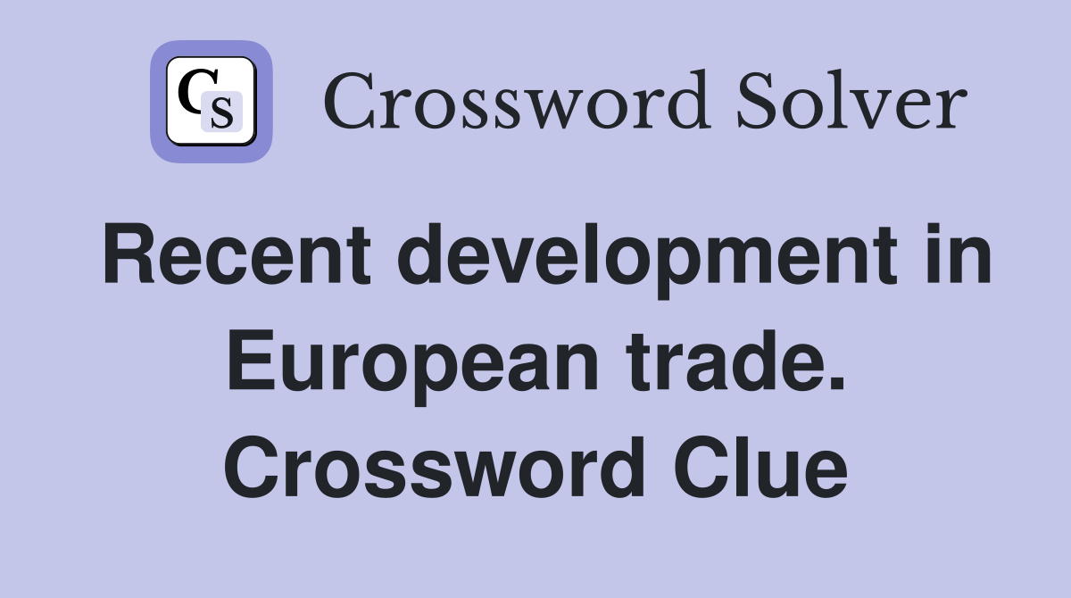 Recent development in European trade. Crossword Clue