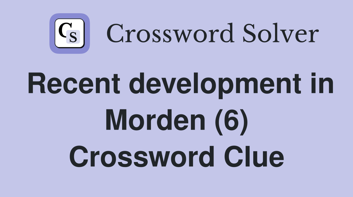 Recent development in Morden (6) Crossword Clue