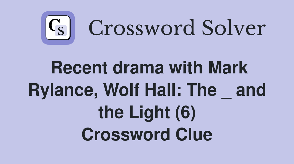 Recent drama with Mark Rylance, Wolf Hall: The _ and the Light (6) Crossword Clue