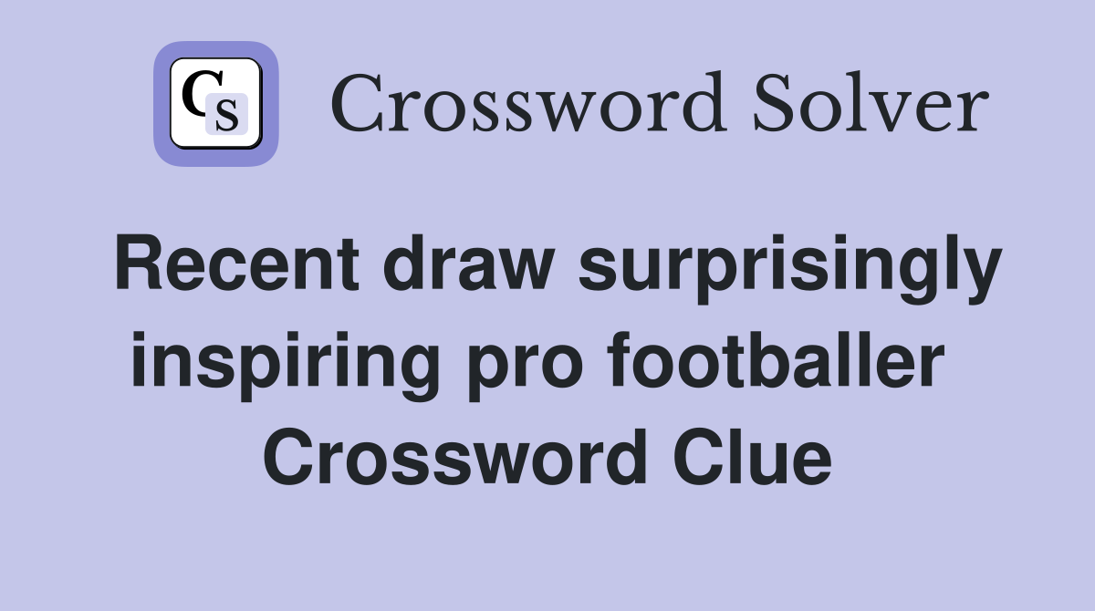 Recent draw surprisingly inspiring pro footballer  Crossword Clue