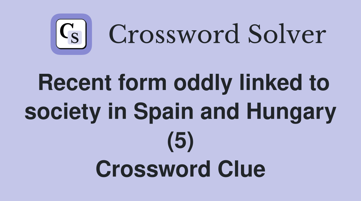 Recent form oddly linked to society in Spain and Hungary (5) Crossword Clue