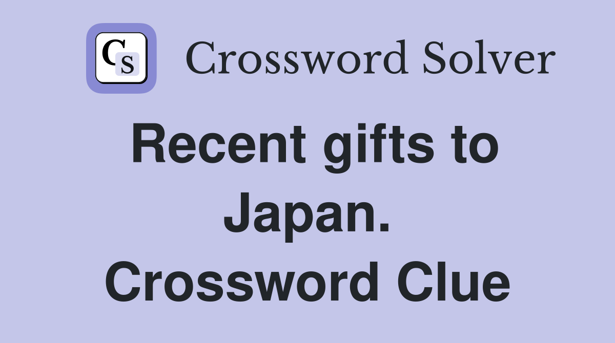 Recent gifts to Japan. Crossword Clue