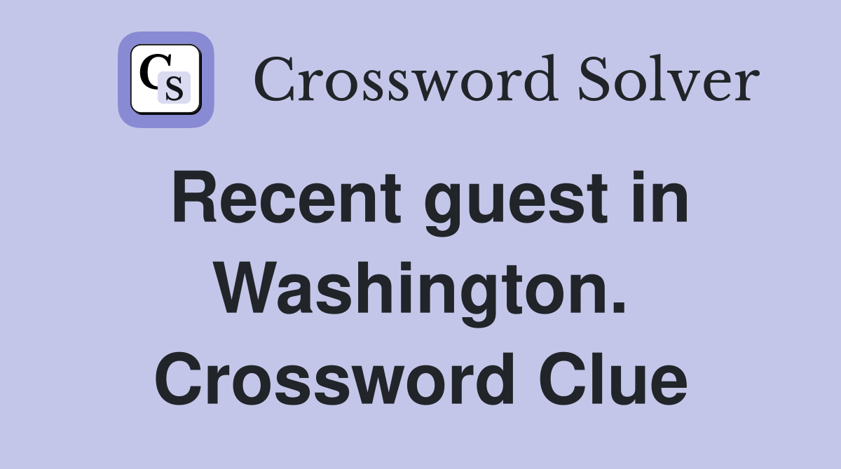 Recent guest in Washington. Crossword Clue