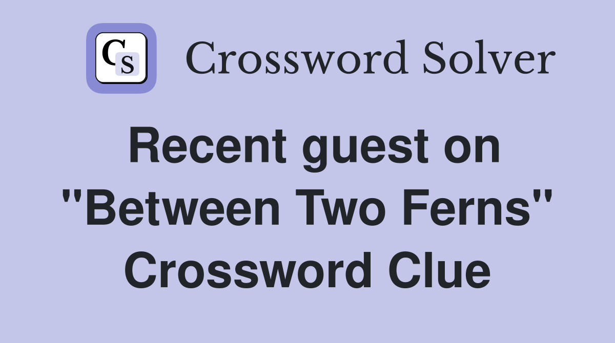 Recent guest on "Between Two Ferns" Crossword Clue