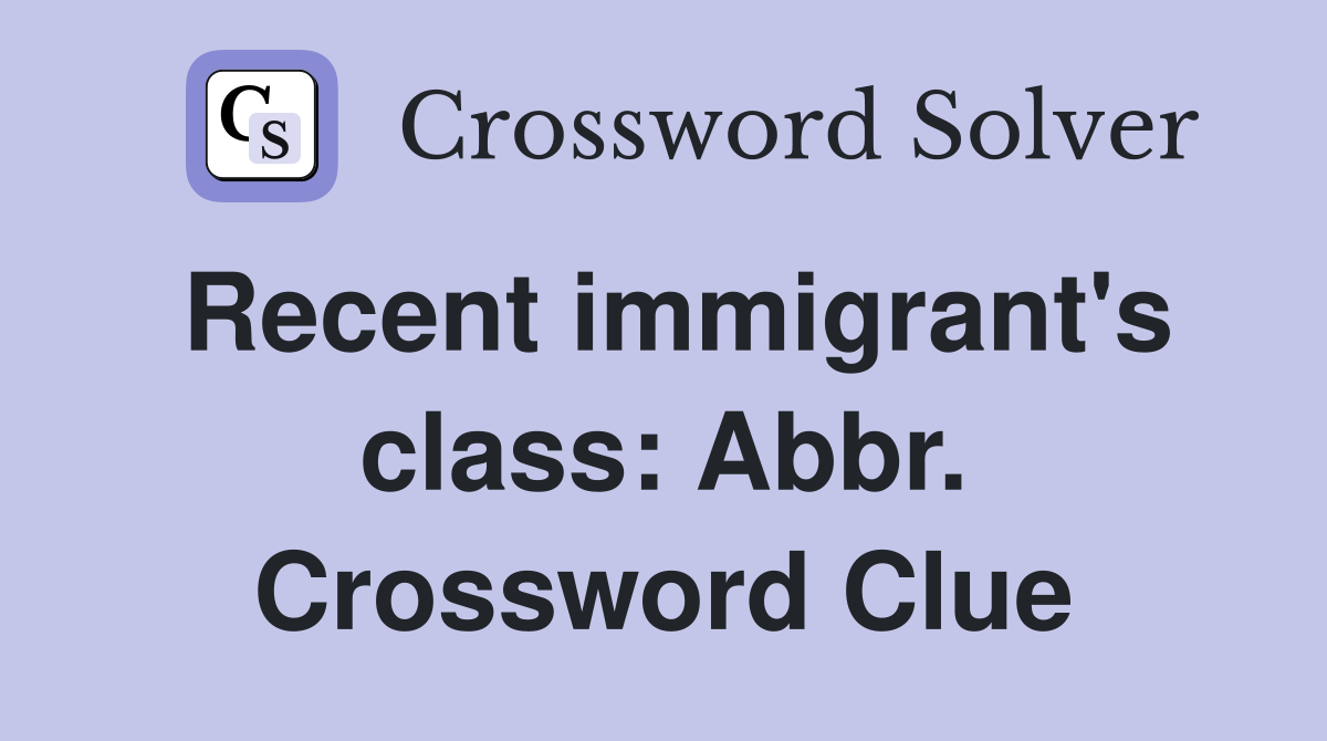 Recent immigrant's class: Abbr. Crossword Clue