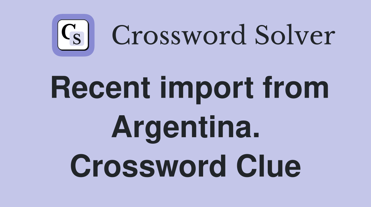 Recent import from Argentina. Crossword Clue