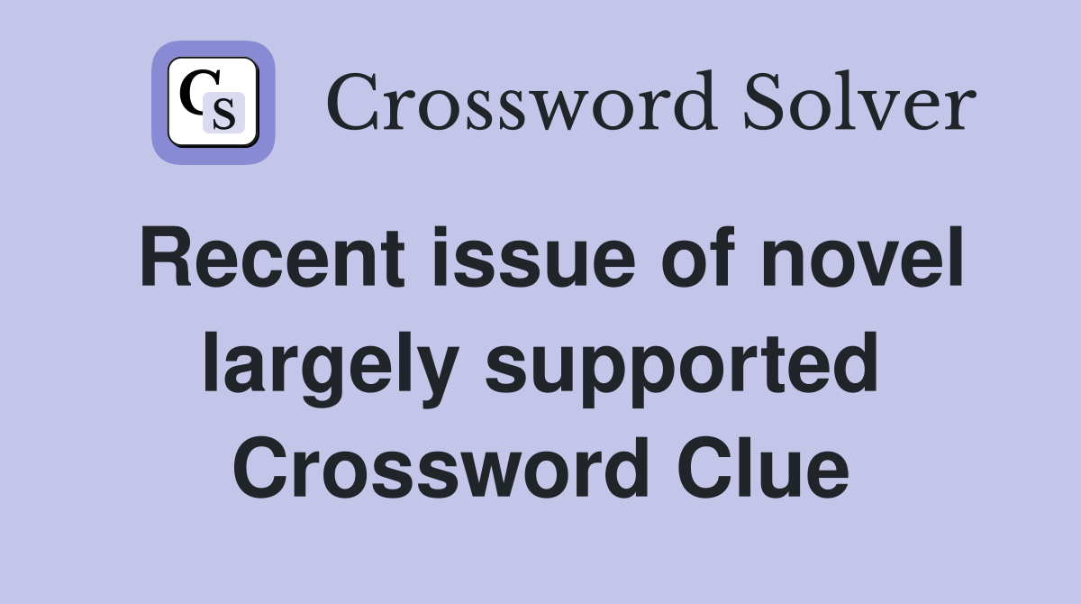 Recent issue of novel largely supported Crossword Clue