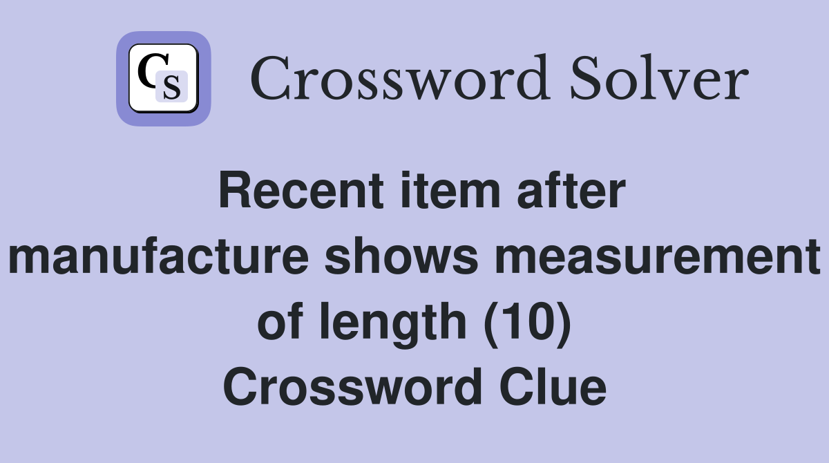 Recent item after manufacture shows measurement of length (10) Crossword Clue