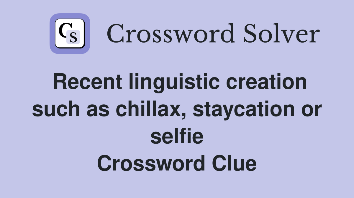 Recent linguistic creation such as chillax, staycation or selfie Crossword Clue