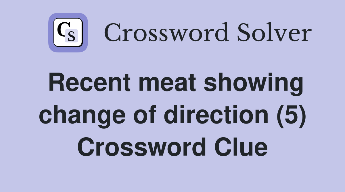 Recent meat showing change of direction (5) Crossword Clue