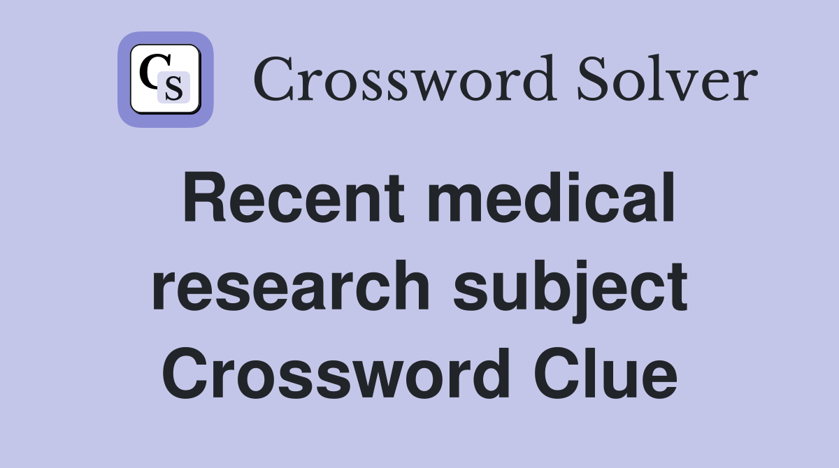 Recent medical research subject Crossword Clue