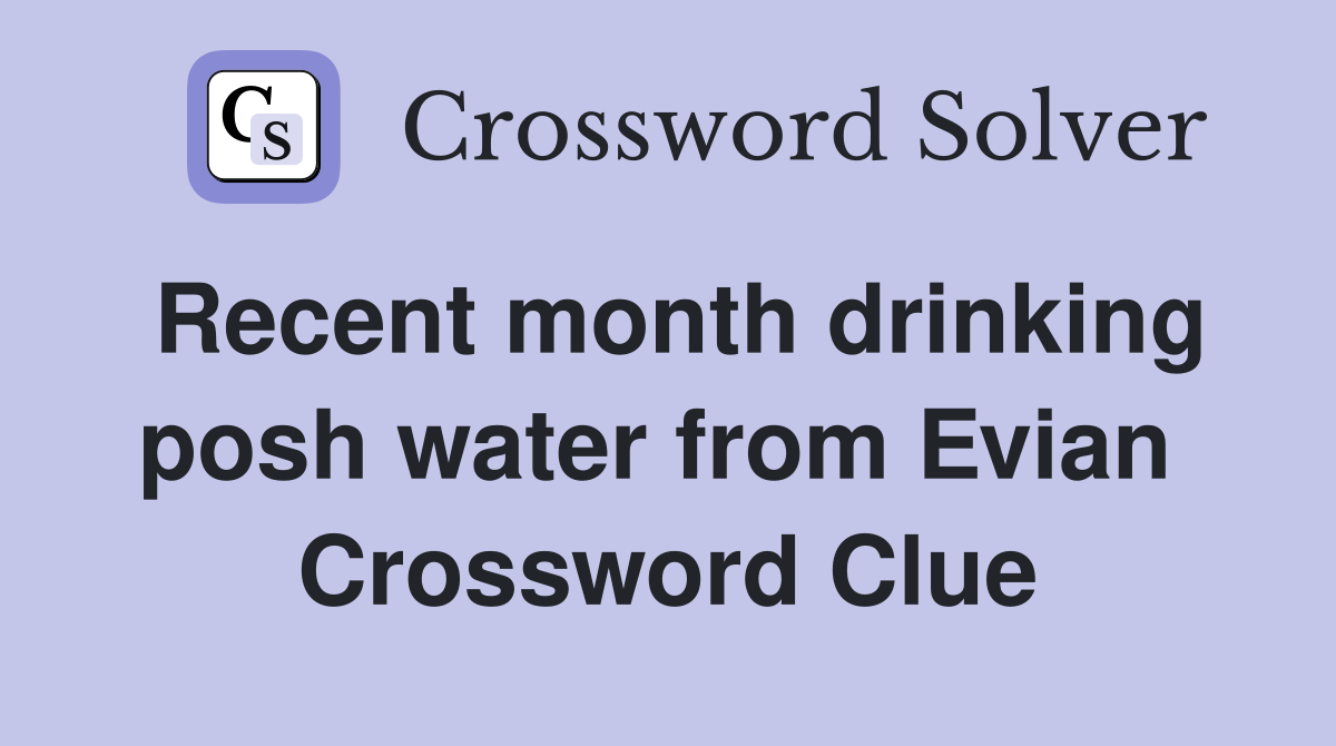Recent month drinking posh water from Evian  Crossword Clue