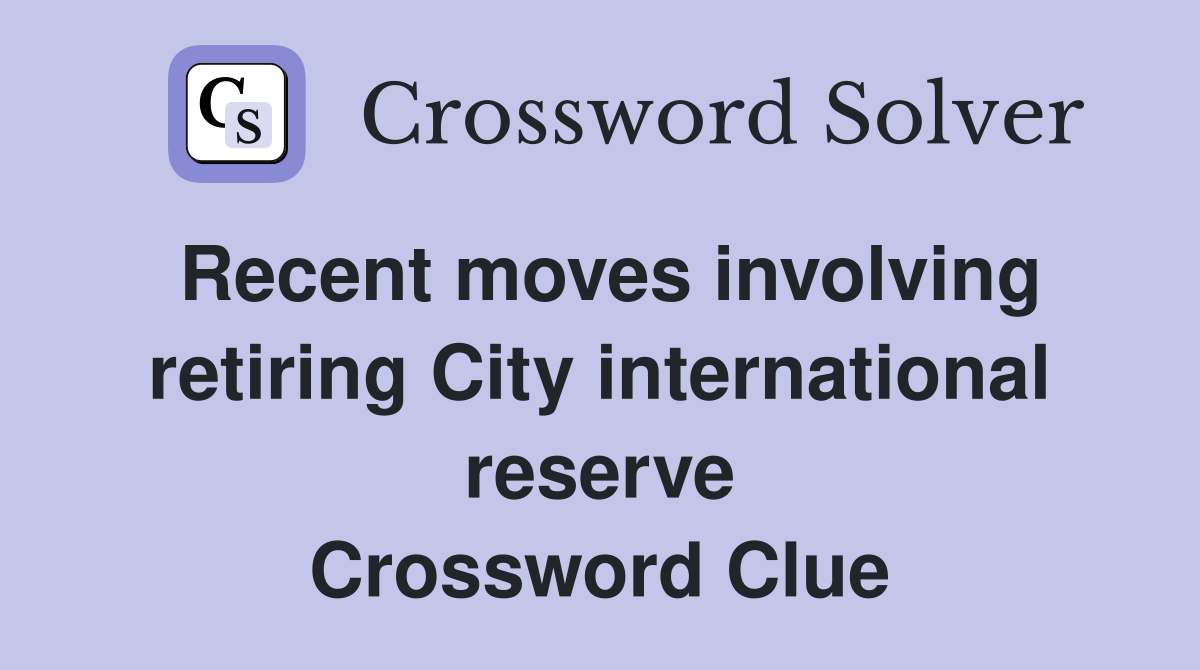 Recent moves involving retiring City international reserve Crossword Clue