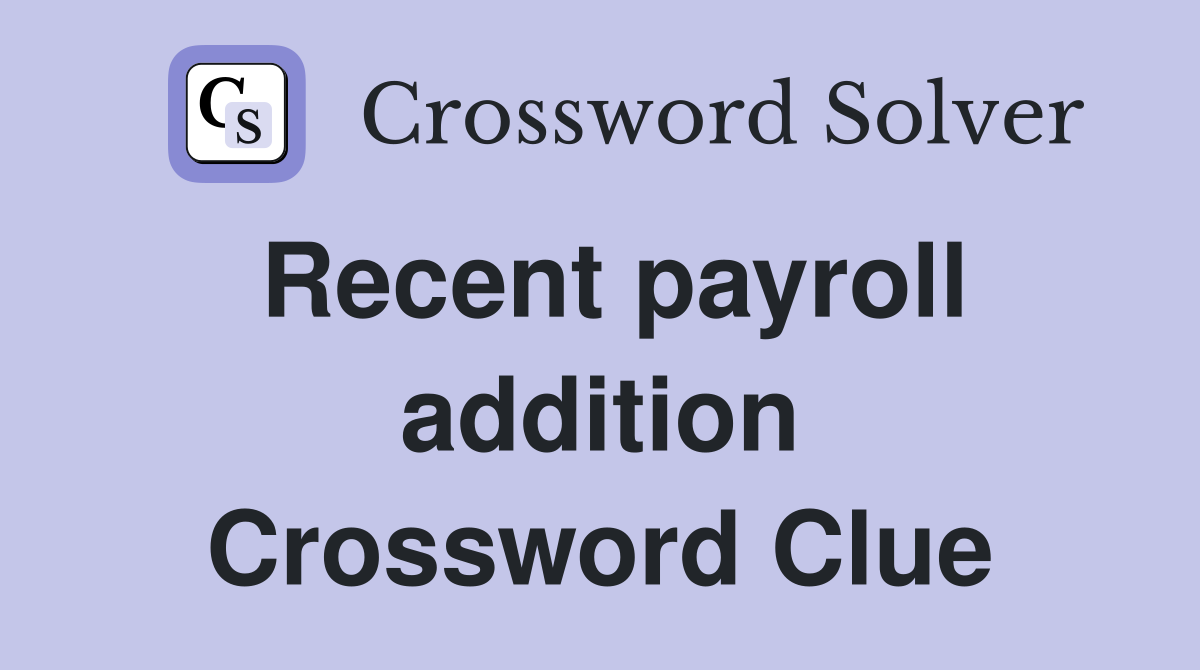 Recent payroll addition Crossword Clue