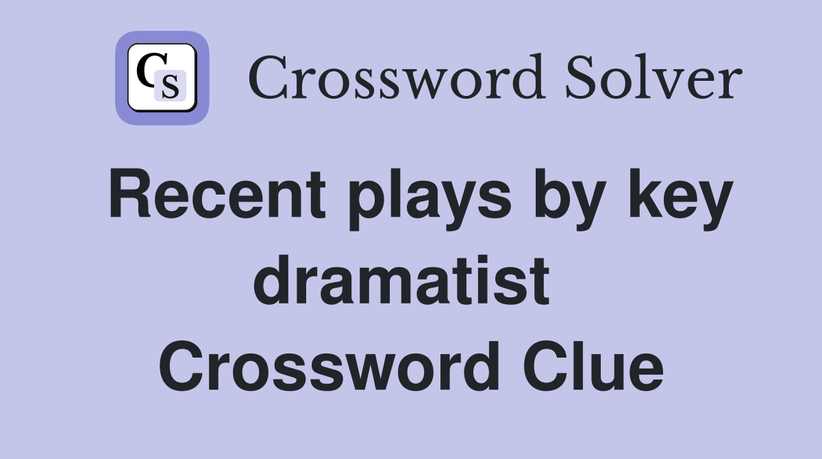 Recent plays by key dramatist  Crossword Clue