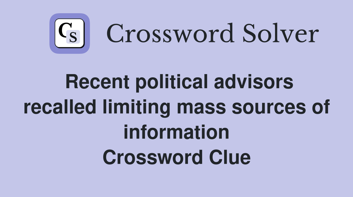 Recent political advisors recalled limiting mass sources of information Crossword Clue