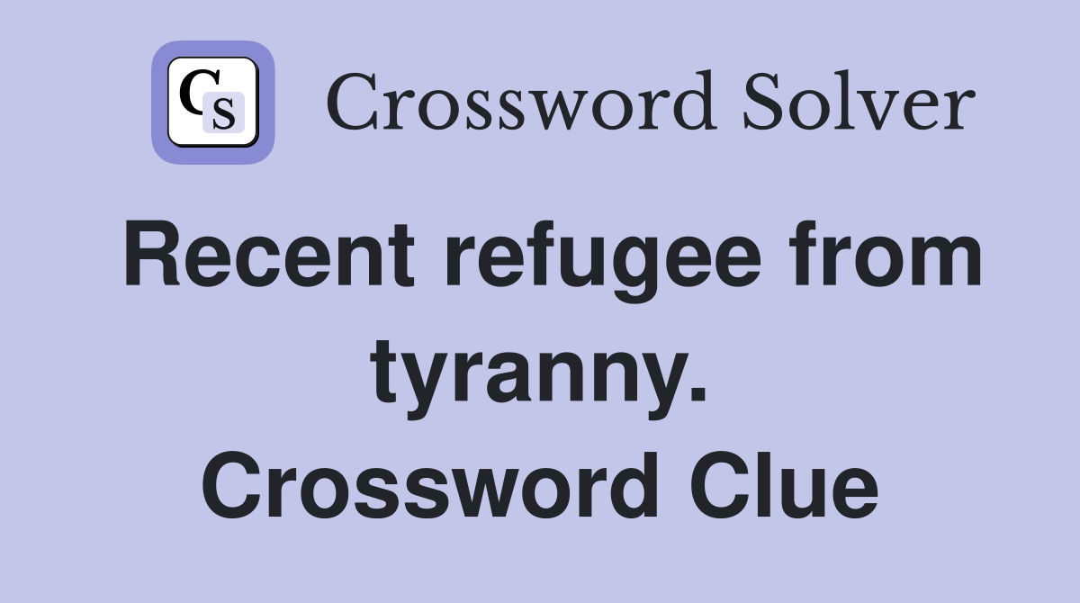 Recent refugee from tyranny. Crossword Clue