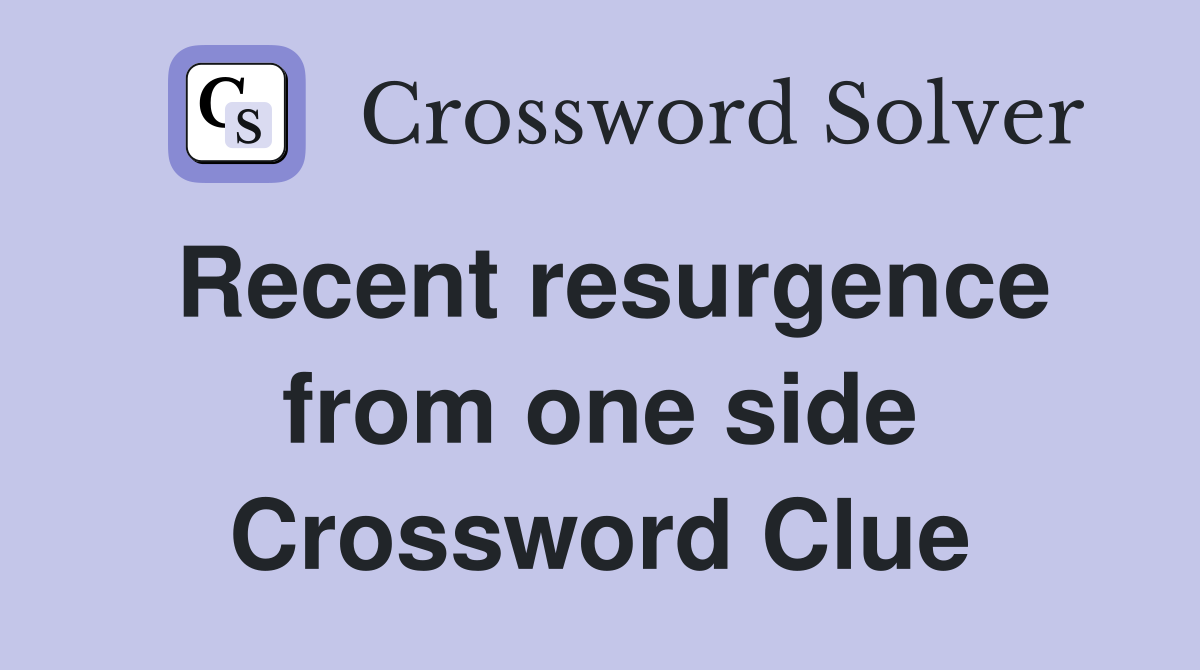 Recent resurgence from one side Crossword Clue