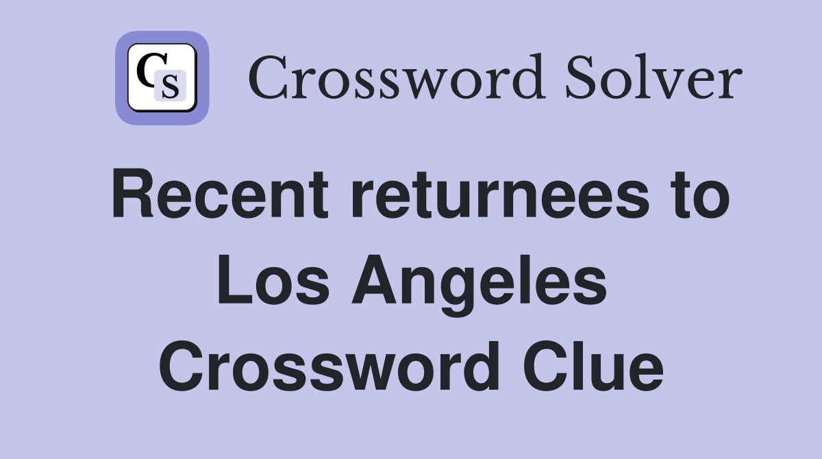 Recent returnees to Los Angeles Crossword Clue