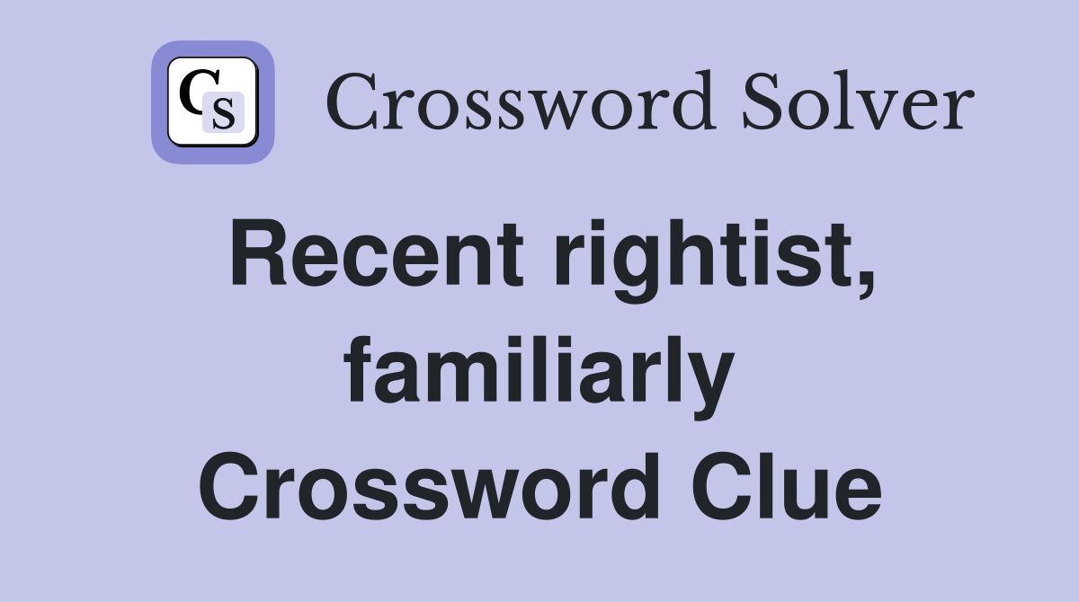 Recent rightist, familiarly Crossword Clue