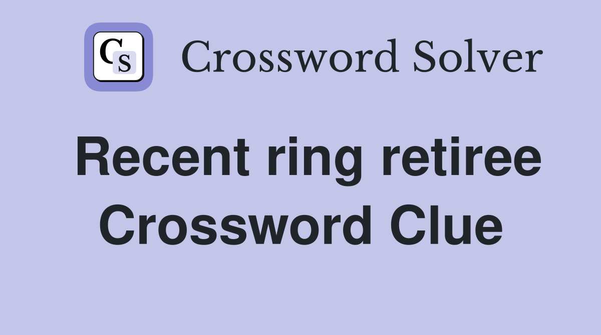 Recent ring retiree Crossword Clue