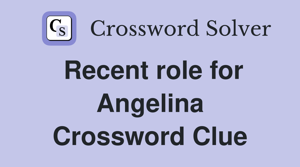 Recent role for Angelina Crossword Clue
