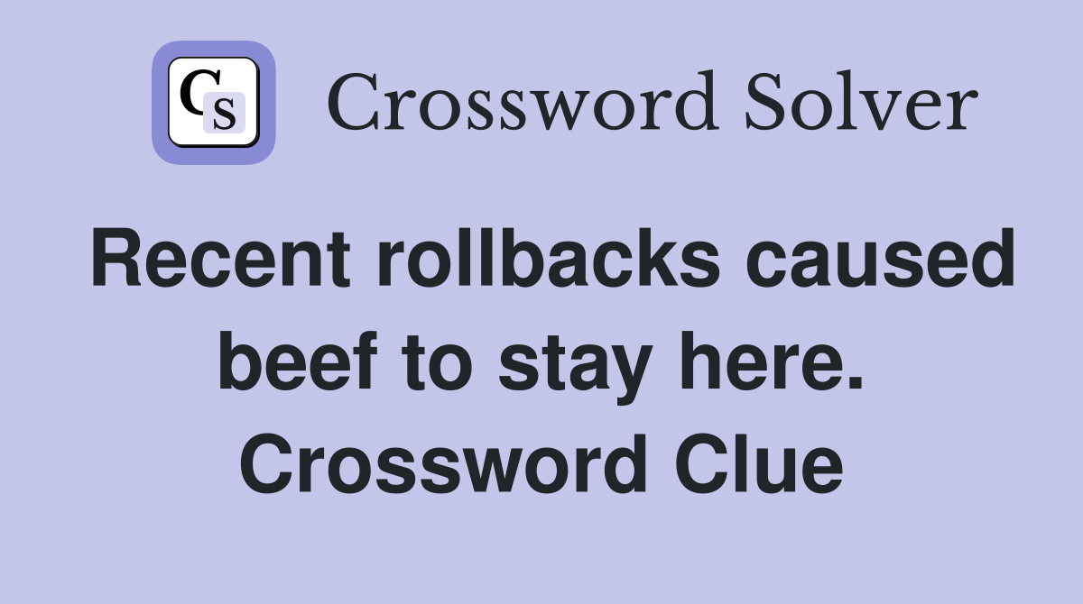 Recent rollbacks caused beef to stay here. Crossword Clue