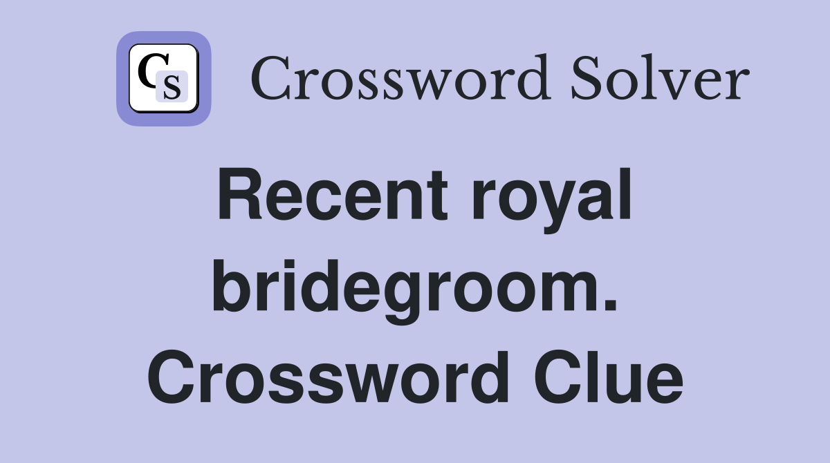 Recent royal bridegroom. Crossword Clue