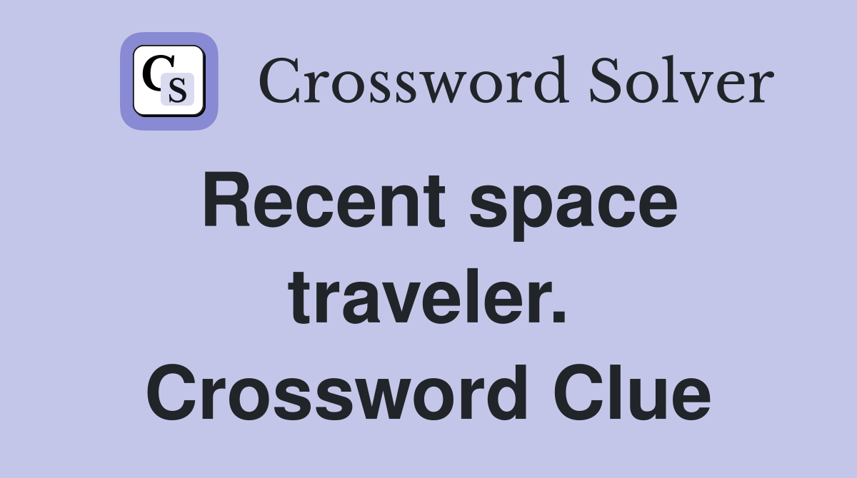 Recent space traveler. Crossword Clue