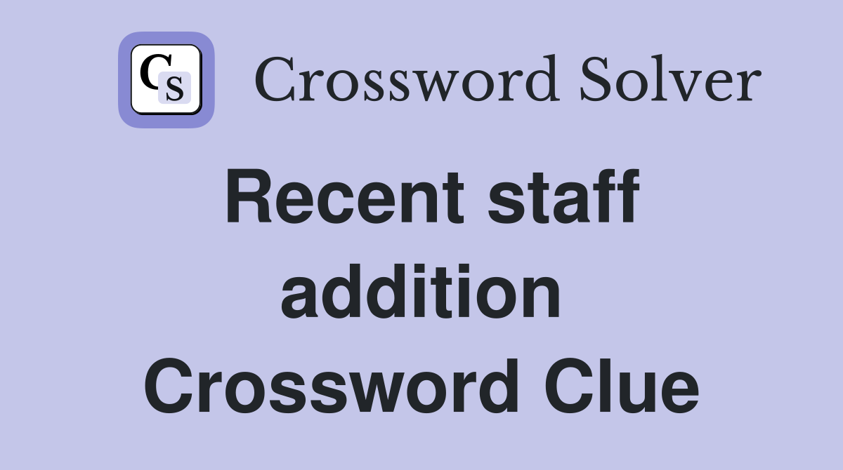 Recent staff addition Crossword Clue