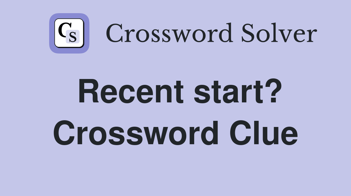 Recent start? Crossword Clue