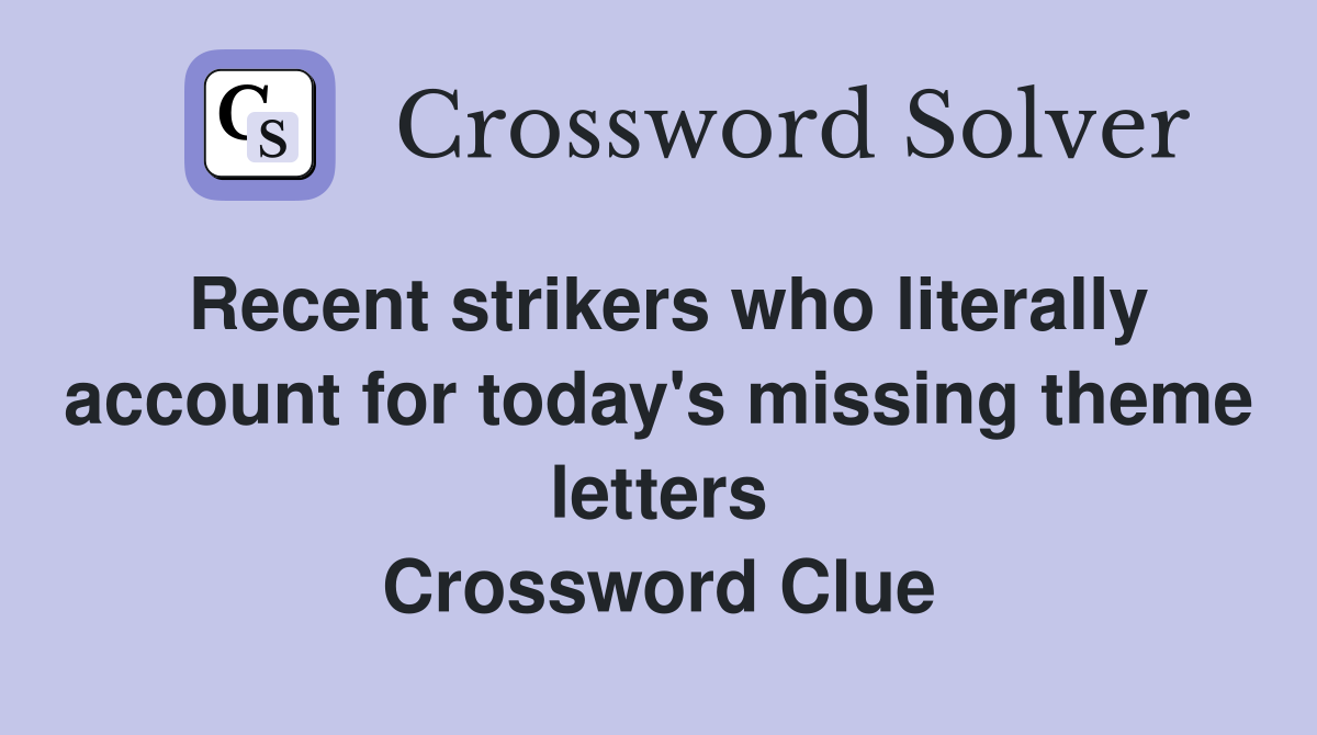 Recent strikers who literally account for today's missing theme letters Crossword Clue