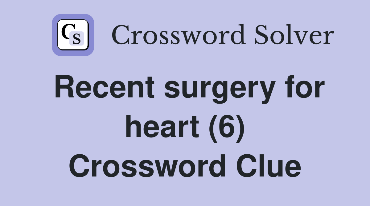 Recent surgery for heart (6) Crossword Clue