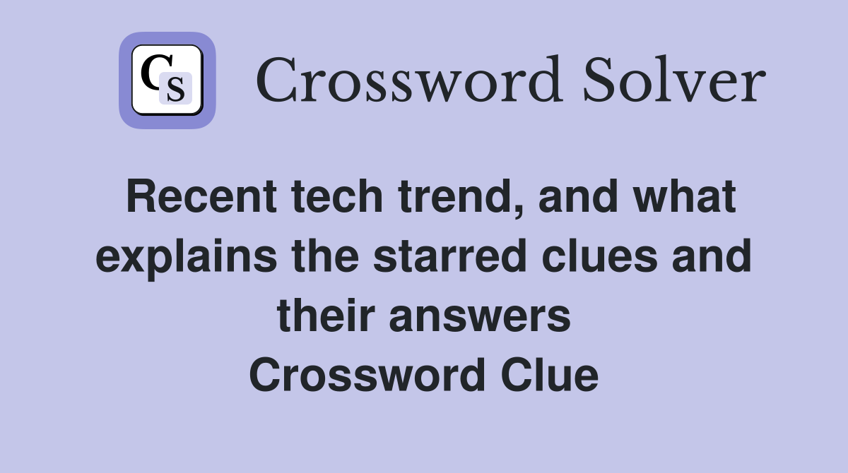 Recent tech trend, and what explains the starred clues and their answers Crossword Clue