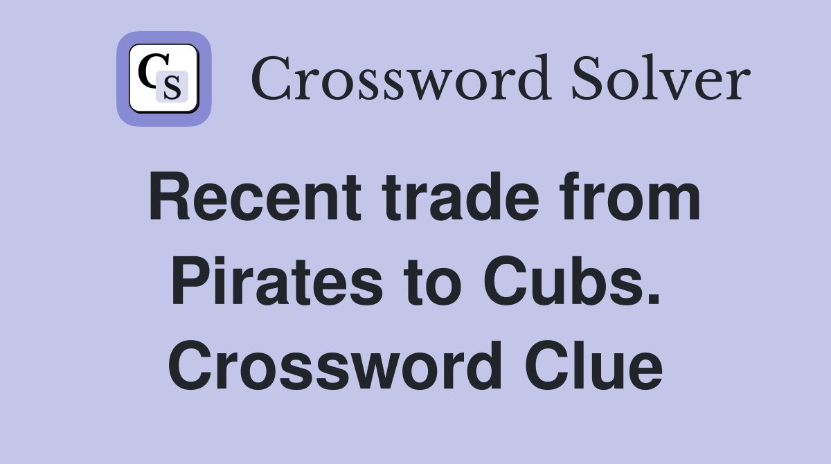 Recent trade from Pirates to Cubs. Crossword Clue