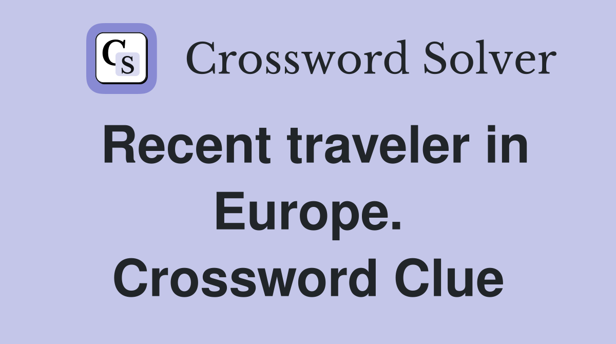 Recent traveler in Europe. Crossword Clue